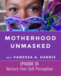 Motherhood Unmasked Episode 35 How Do You Nurture Your Self-Perception?