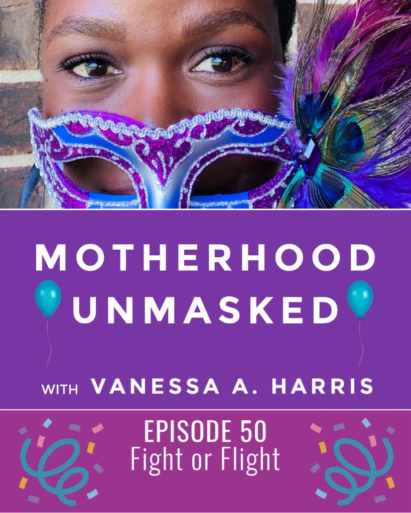 The Motherhood Unmasked podcast with Vanessa A. Harris Episode 50 Fight or Flight