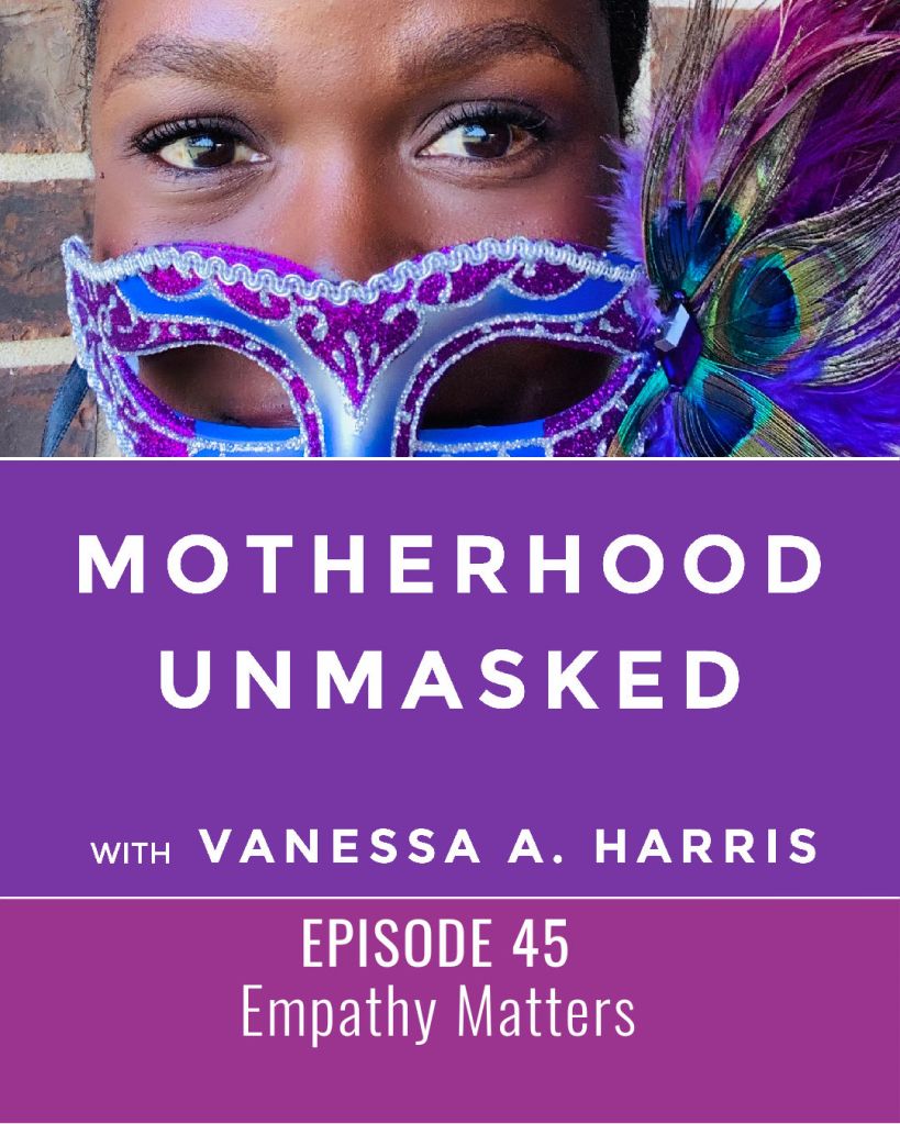 The Motherhood Unmasked podcast with Vanessa A. Harris Episode 45 Empathy Matters