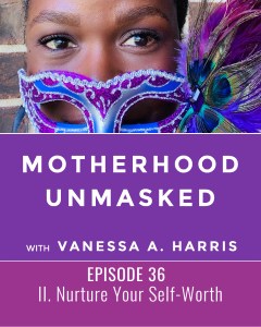 Motherhood Unmasked Episode 36 How Do You Nurture Your Self-Worth?