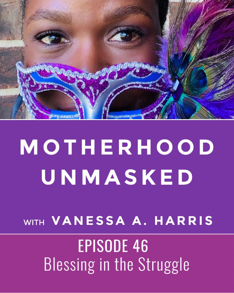 The Motherhood Unmasked podcast with Vanessa A. Harris Episode 46 Blessing in the Struggle.