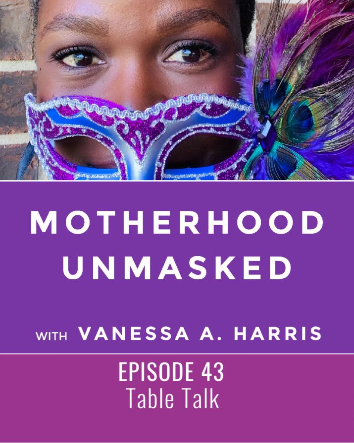 The Motherhood Unmasked podcast with Vanessa A. Harris Table Talk