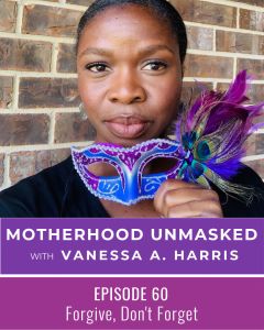 Motherhood Unmasked Podcast Episode 60 Forgive, Don't Forget