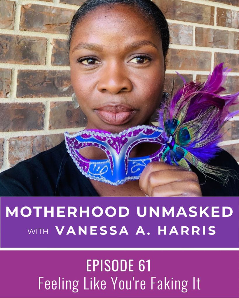The Motherhood Unmasked podcast with Vanessa A. Harris Episode 61 Feeling Like You're Faking It